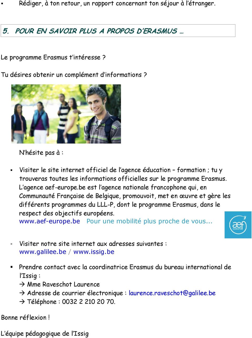 be est l agence nationale francophone qui, en Communauté Française de Belgique, promouvoit, met en œuvre et gère les différents programmes du LLL-P, dont le programme Erasmus, dans le respect des