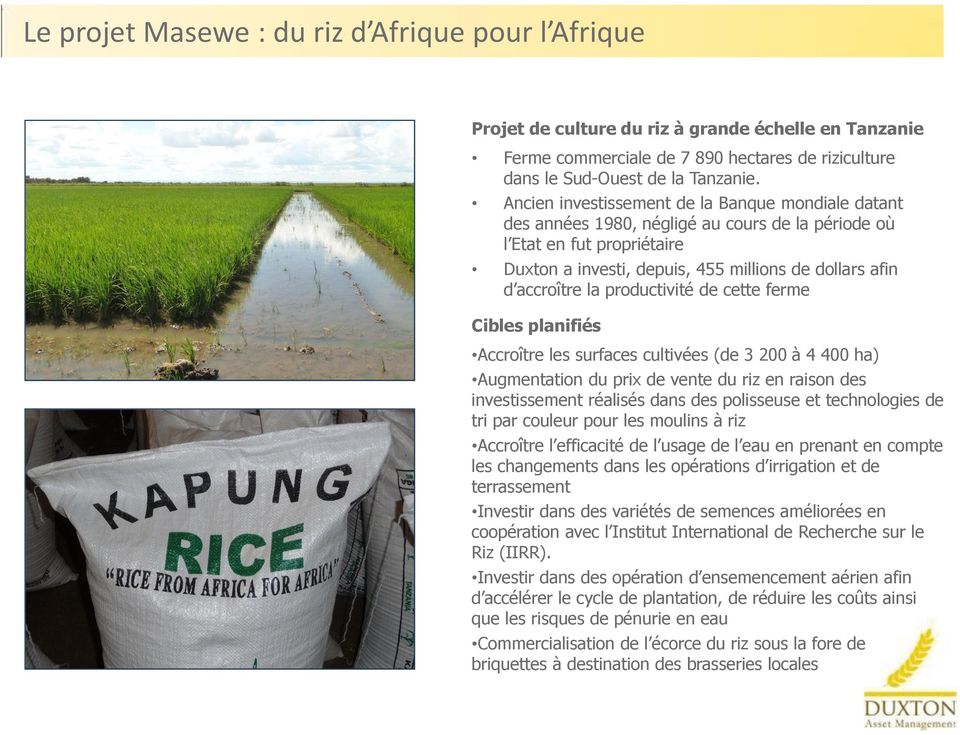 productivité de cette ferme Cibles planifiés Accroître les surfaces cultivées (de 3 200 à 4 400 ha) Augmentation du prix de vente du riz en raison des investissement réalisés dans des polisseuse et