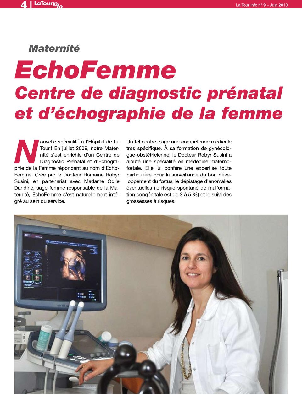 Créé par le Docteur Romaine Robyr Susini, en partenariat avec Madame Odile Dandine, sage-femme responsable de la Maternité, EchoFemme s est naturellement intégré au sein du service.