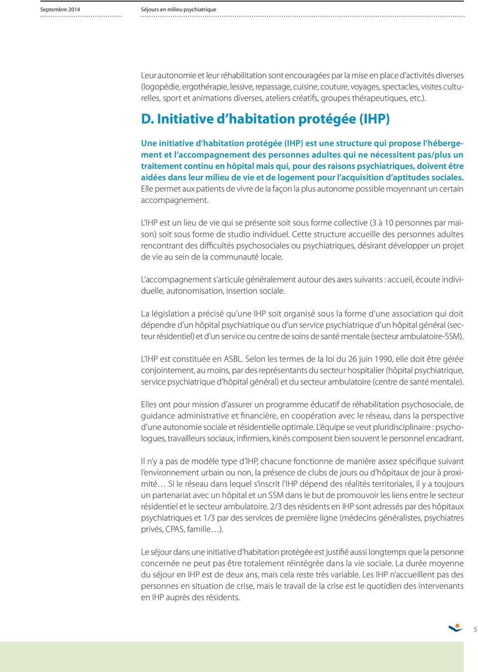Initiative d habitation protégée (IHP) Une initiative d habitation protégée (IHP) est une structure qui propose l hébergement et l accompagnement des personnes adultes qui ne nécessitent pas/plus un