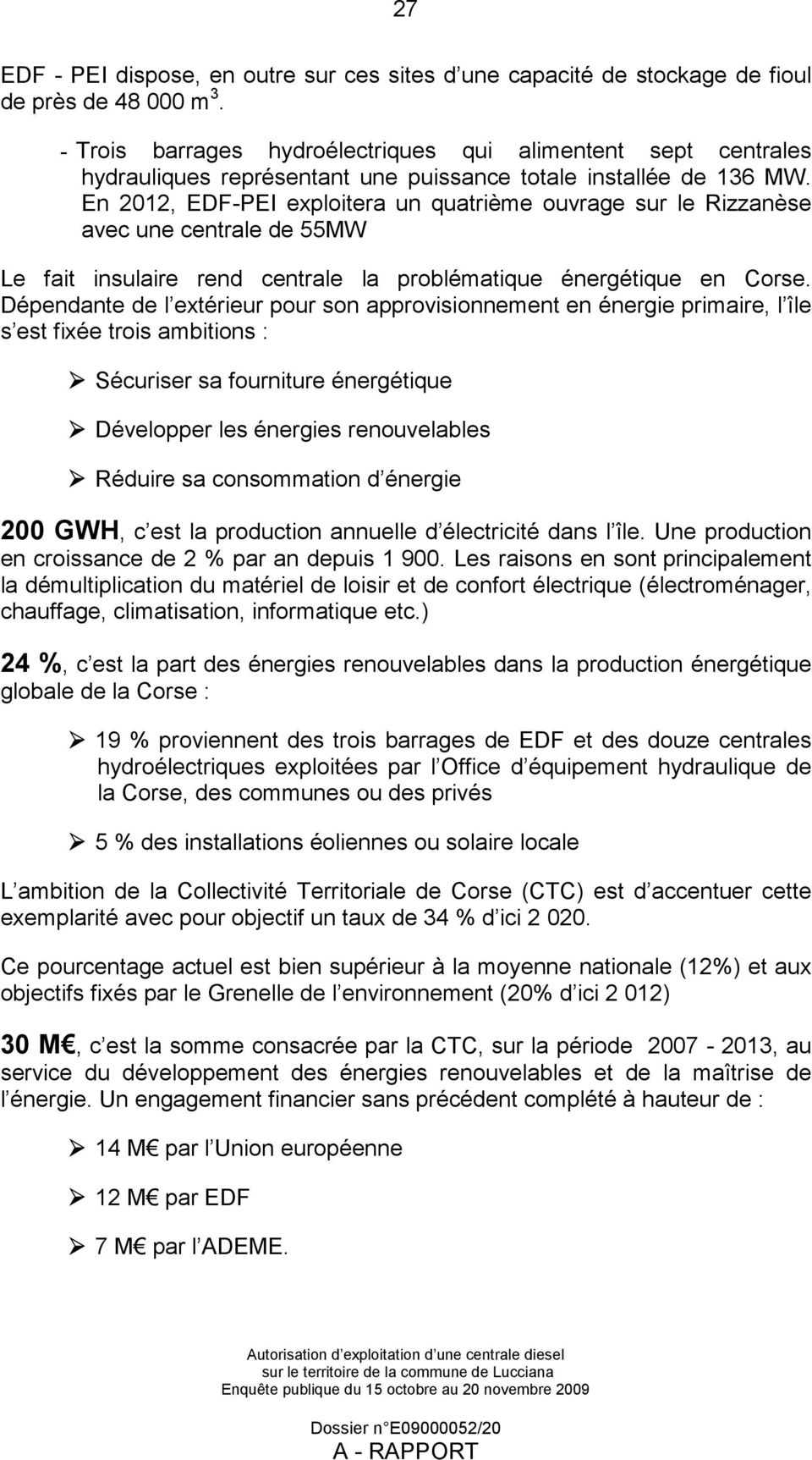 En 2012, EDF-PEI exploitera un quatrième ouvrage sur le Rizzanèse avec une centrale de 55MW Le fait insulaire rend centrale la problématique énergétique en Corse.