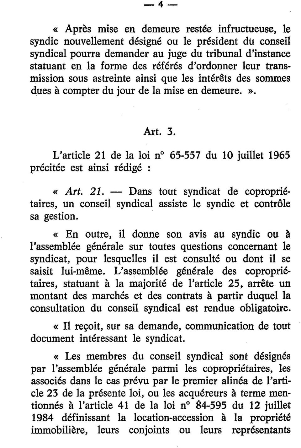 L'article 21 de la loi n 65-557 du 10 juillet 1965 précitée est ainsi rédigé : «Art. 21. Dans tout syndicat de copropriétaires, un conseil syndical assiste le syndic et contrôle sa gestion.