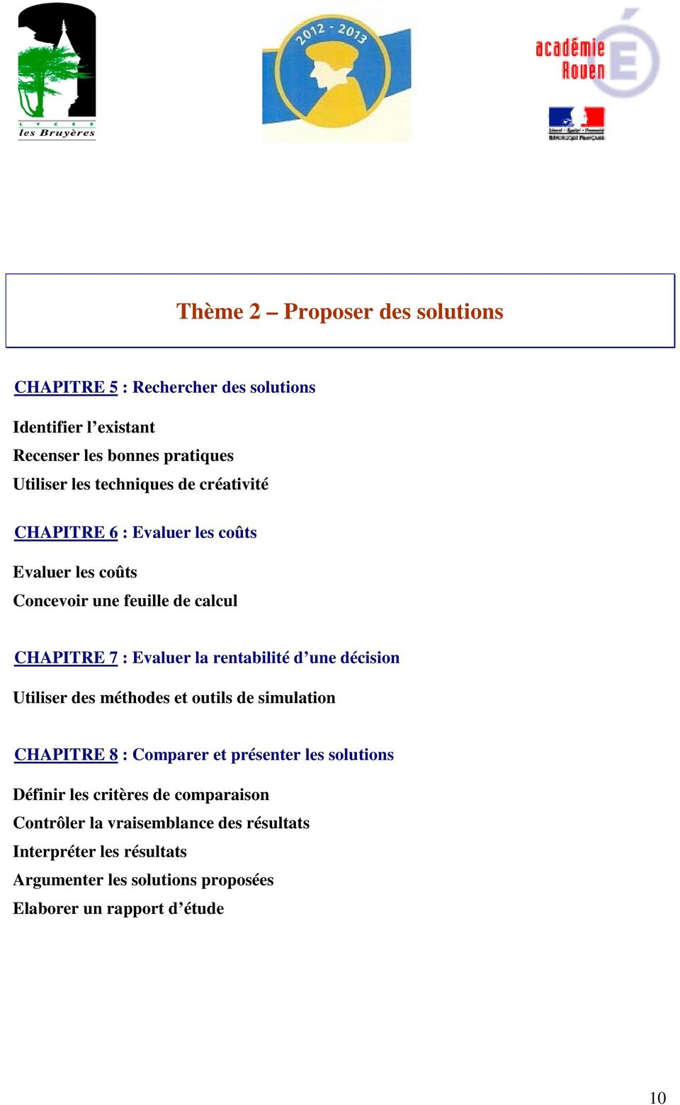 rentabilité d une décision Utiliser des méthodes et outils de simulation CHAPITRE 8 : Comparer et présenter les solutions Définir les