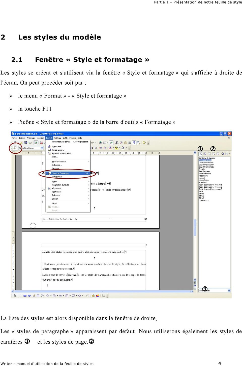 On peut procéder soit par : le menu «Format» - «Style et formatage» la touche F11 l'icône «Style et formatage» de la barre d'outils