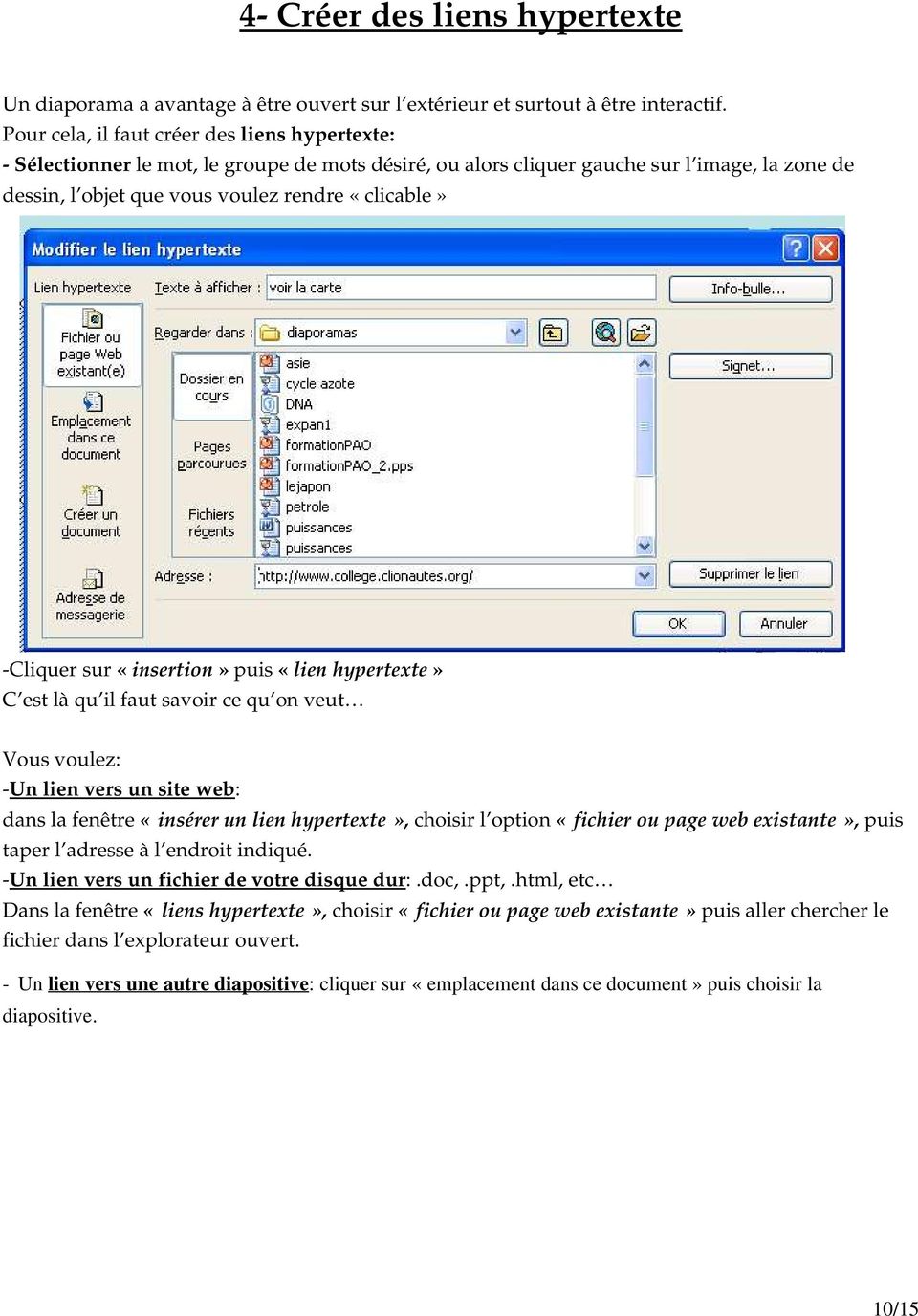 sur «insertion» puis «lien hypertexte» C est là qu il faut savoir ce qu on veut Vous voulez: Un lien vers un site web: dans la fenêtre «insérer un lien hypertexte», choisir l option «fichier ou page