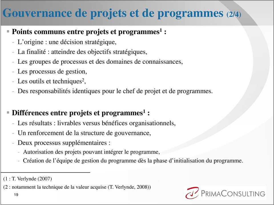 Différences entre projets et programmes 1 : - Les résultats : livrables versus bénéfices organisationnels, - Un renforcement de la structure de gouvernance, - Deux processus supplémentaires : -