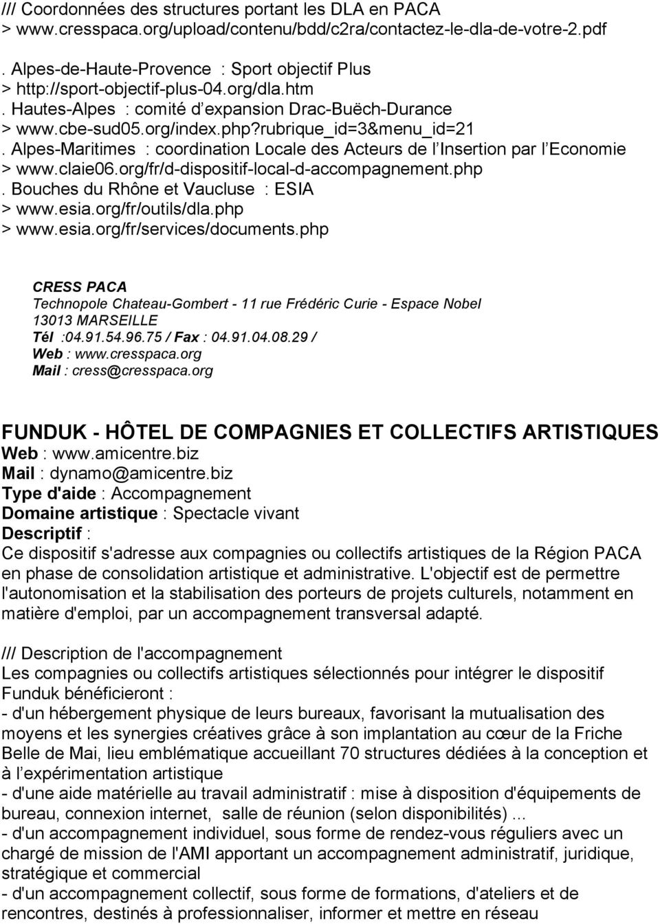 Alpes-Maritimes : coordination Locale des Acteurs de l Insertion par l Economie > www.claie06.org/fr/d-dispositif-local-d-accompagnement.php. Bouches du Rhône et Vaucluse : > www.esia.
