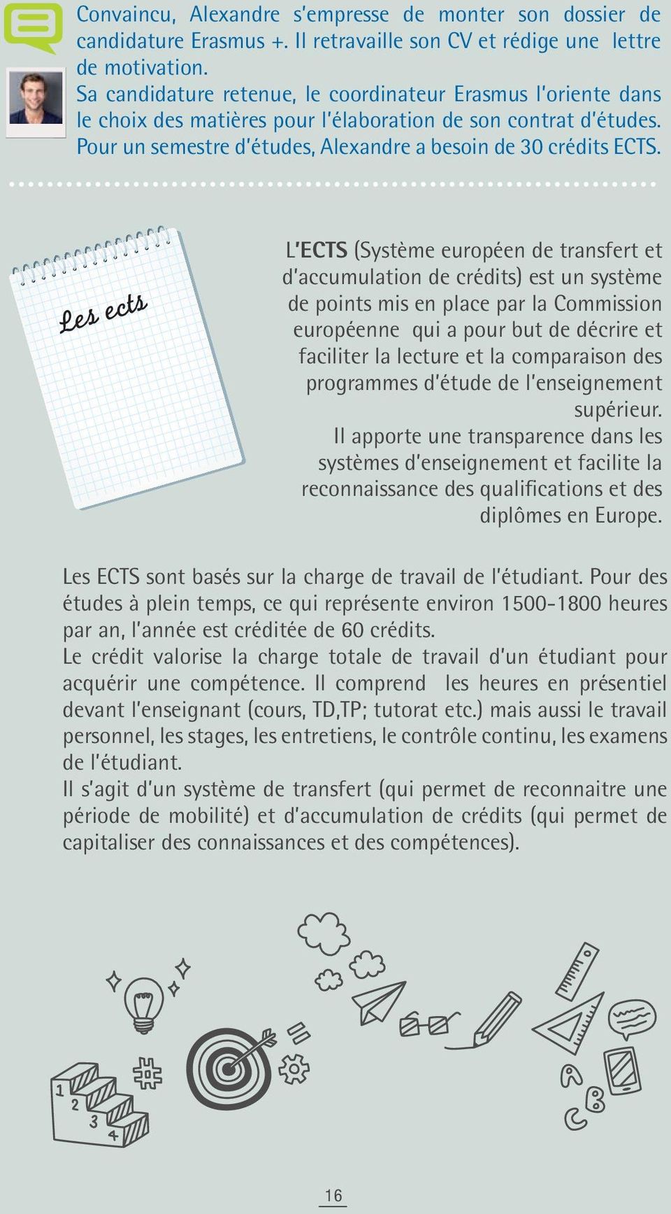 Les ects L ECTS (Système européen de transfert et d accumulation de crédits) est un système de points mis en place par la Commission européenne qui a pour but de décrire et faciliter la lecture et la