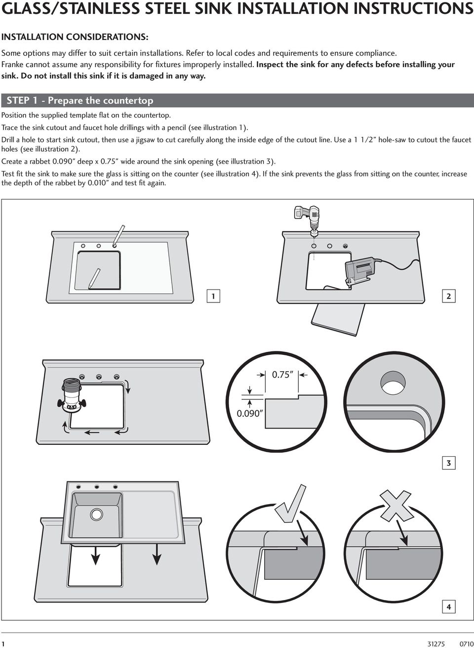 STEP 1 - Prepare the countertop Position the supplied template flat on the countertop. Trace the sink cutout and faucet hole drillings with a pencil (see illustration 1).