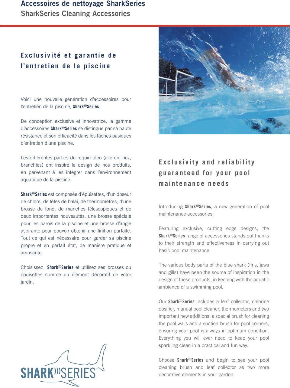 De conception exclusive et innovatrice, la gamme d accessoires Shark ))) Series se distingue par sa haute résistance et son efficacité dans les tâches basiques d entretien d une piscine.