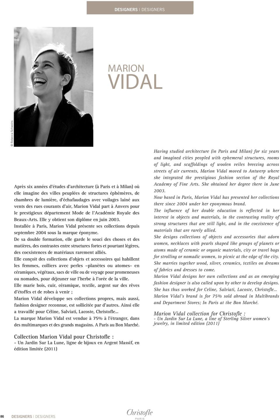 Elle y obtient son diplôme en juin 2003. Installée à Paris, Marion Vidal présente ses collections depuis septembre 2004 sous la marque éponyme.