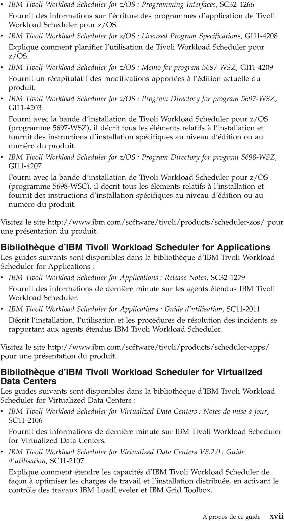 v IBM Tivoli Workload Scheduler for z/os : Memo for program 5697-WSZ, GI11-4209 Fournit un récapitulatif des modifications apportées à l édition actuelle du produit.