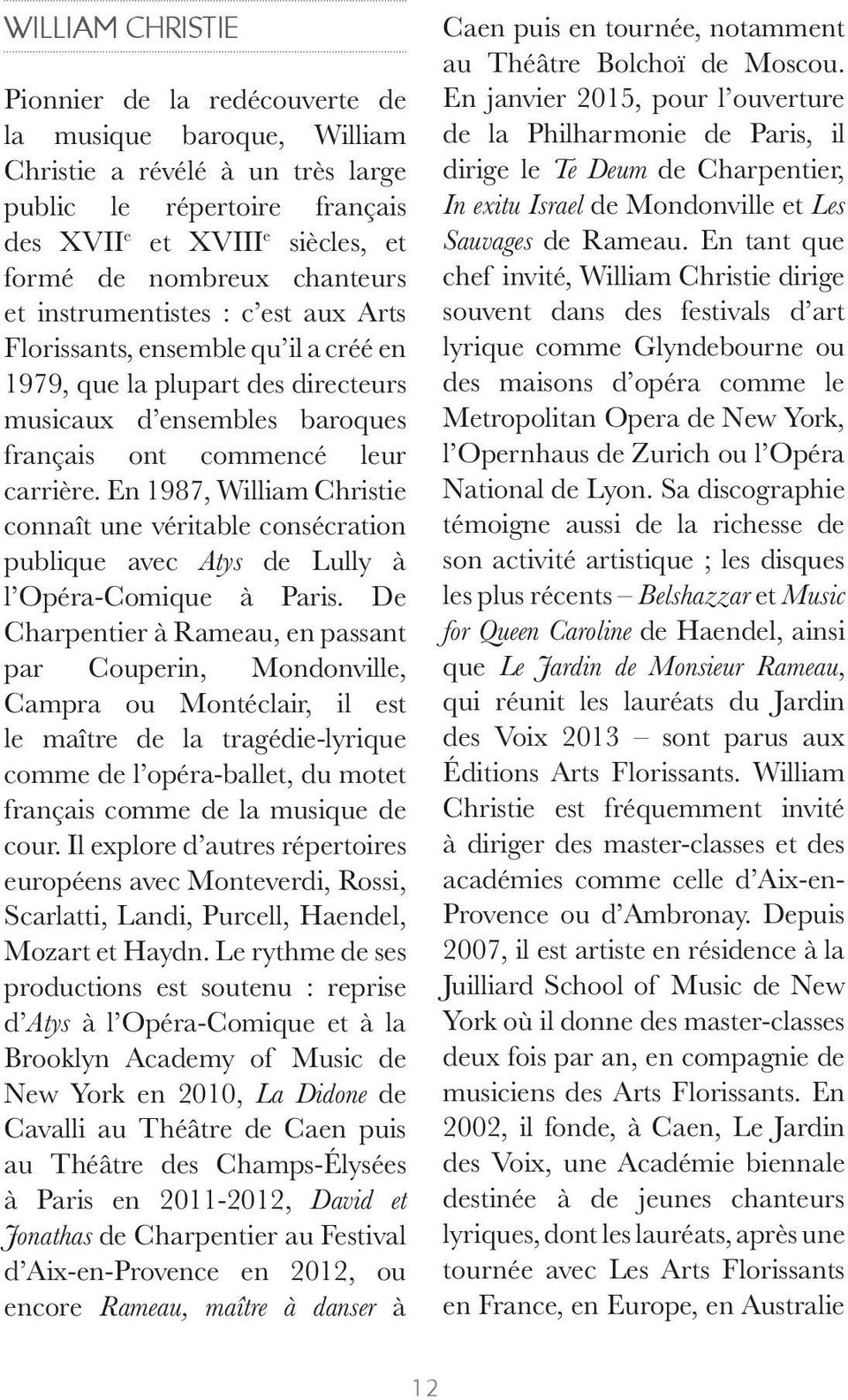 En 1987, William Christie connaît une véritable consécration publique avec Atys de Lully à l Opéra-Comique à Paris.