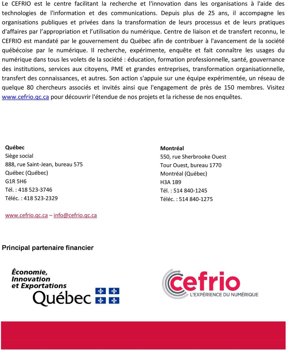 numérique. Centre de liaison et de transfert reconnu, le CEFRIO est mandaté par le gouvernement du Québec afin de contribuer à l'avancement de la société québécoise par le numérique.