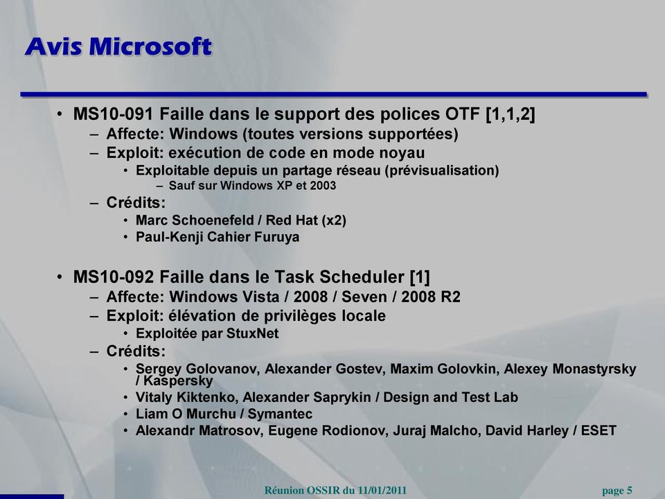 Affecte: Windows Vista / 2008 / Seven / 2008 R2 Exploit: élévation de privilèges locale Exploitée par StuxNet Crédits: Sergey Golovanov, Alexander Gostev, Maxim Golovkin, Alexey
