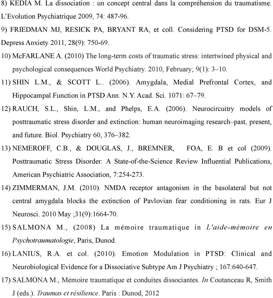 2010, February; 9(1): 3 10. 11) SHIN L.M., & SCOTT L.. (2006). Amygdala, Medial Prefrontal Cortex, and Hippocampal Function in PTSD Ann. N.Y. Acad. Sci. 1071: 67 79. 12) RAUCH, S.L., Shin, L.M., and Phelps, E.