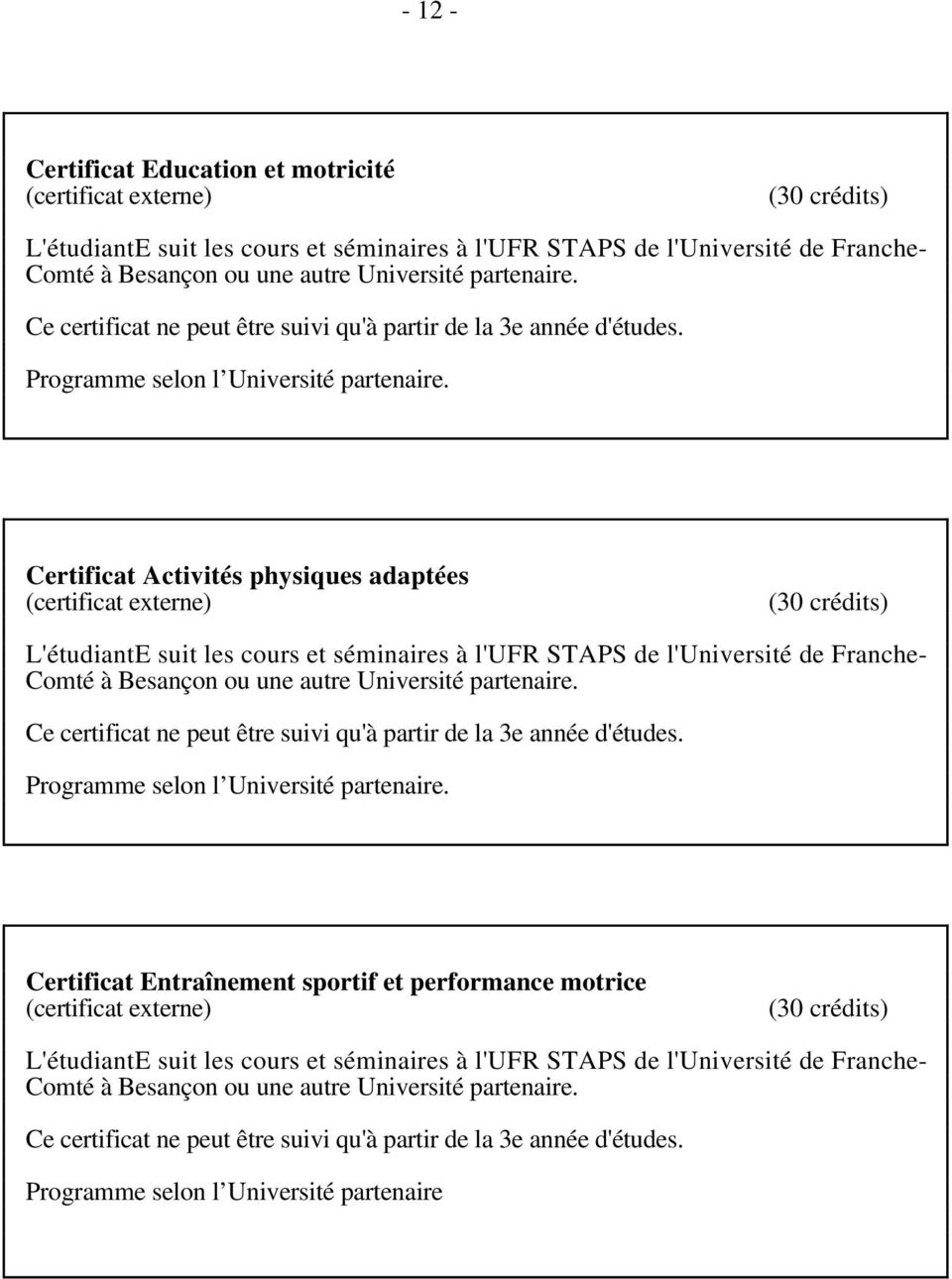 Certificat Activités physiques adaptées (certificat externe) (30 crédits) L'étudiantE suit les cours et séminaires à l'ufr STAPS de l'université de Franche- Comté à Besançon ou une autre Université 