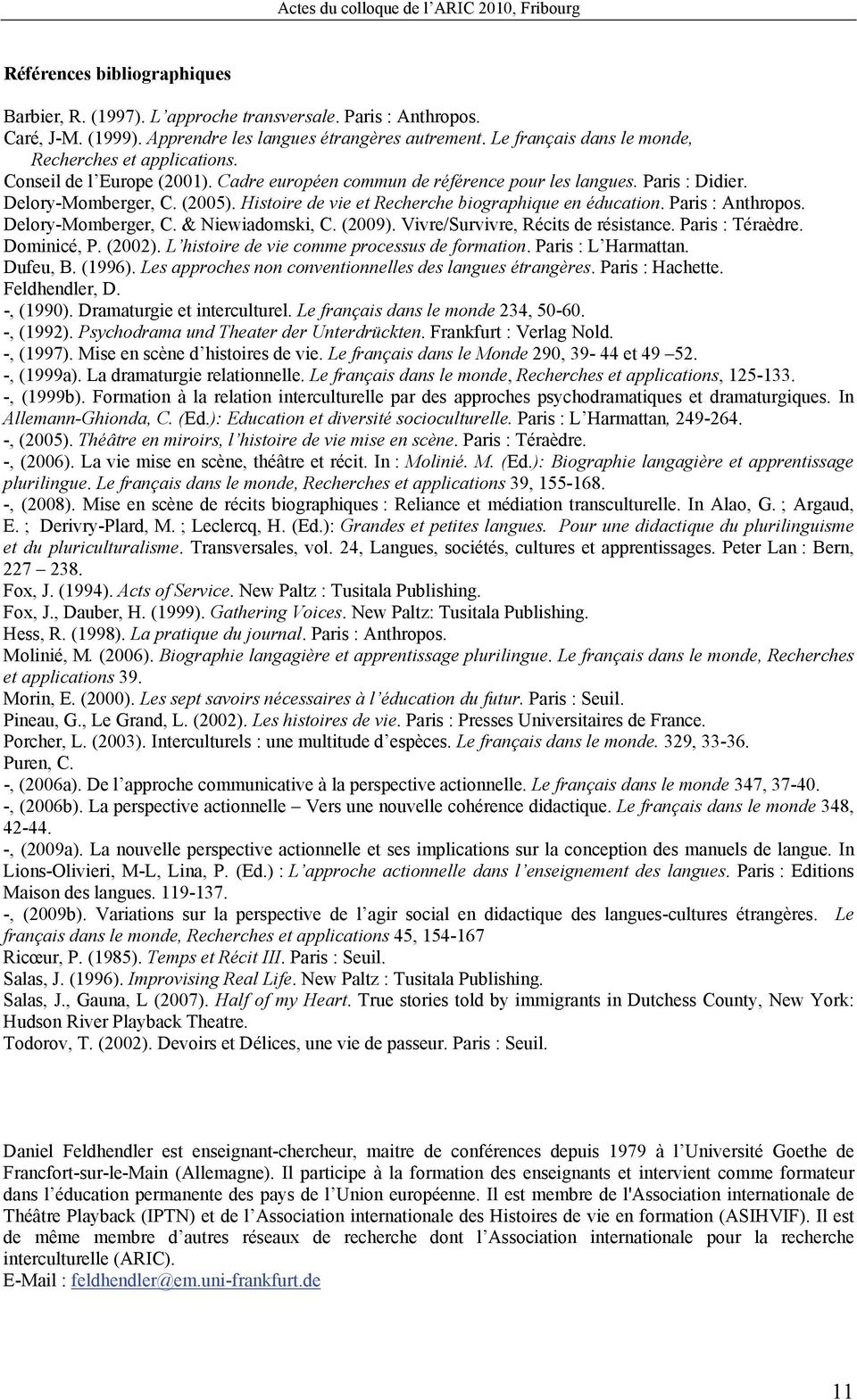 Histoire de vie et Recherche biographique en éducation. Paris : Anthropos. Delory-Momberger, C. & Niewiadomski, C. (2009). Vivre/Survivre, Récits de résistance. Paris : Téraèdre. Dominicé, P. (2002).