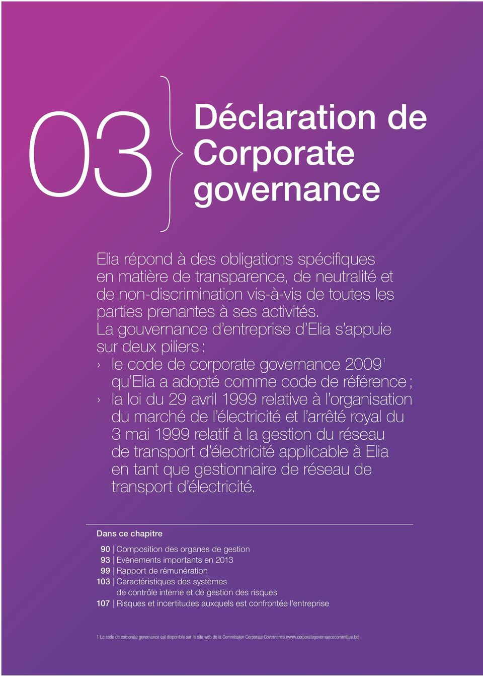 La gouvernance d entreprise d Elia s appuie sur deux piliers : le code de corporate governance 2009 1 qu Elia a adopté comme code de référence ; la loi du 29 avril 1999 relative à l organisation du