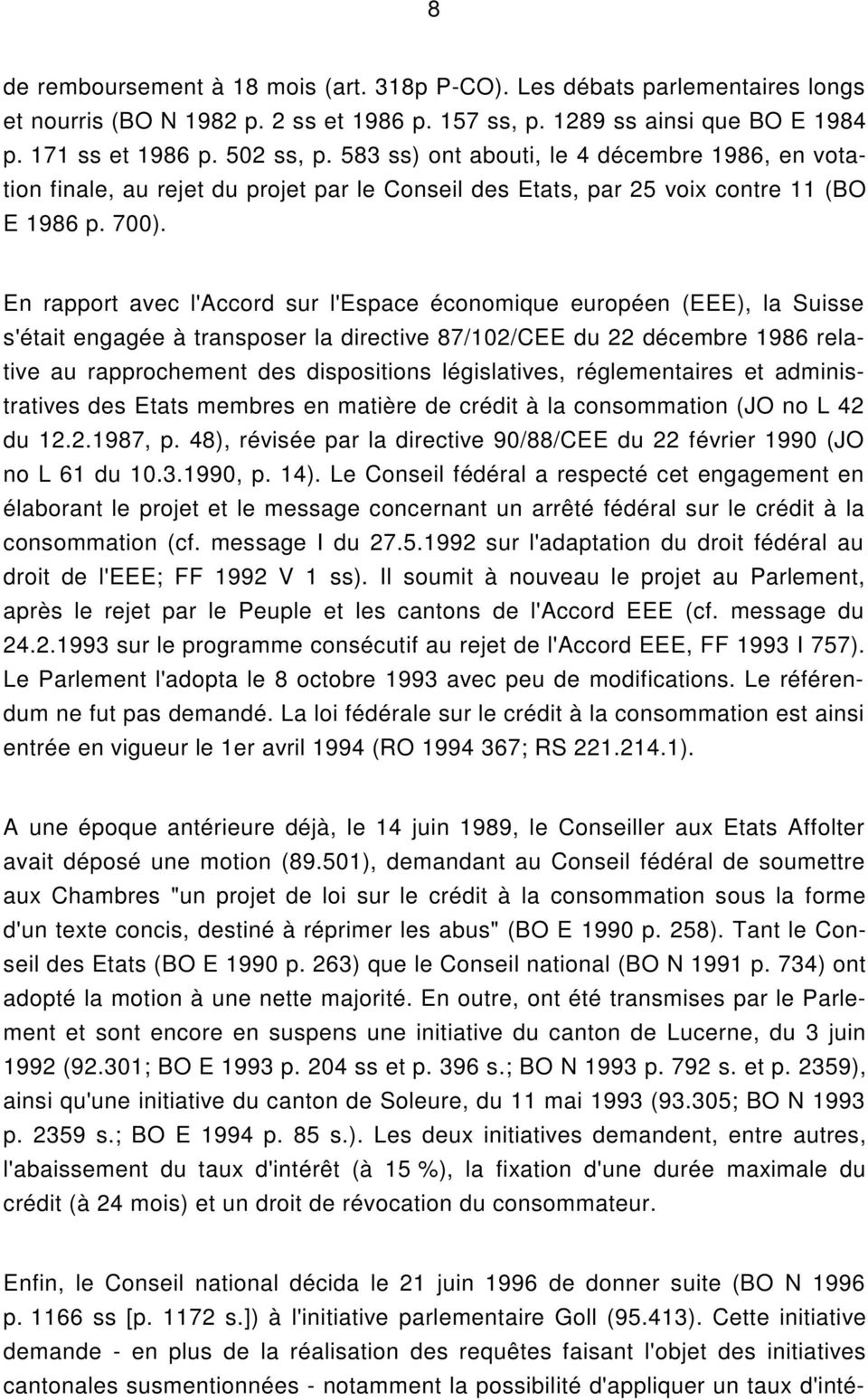 En rapport avec l'accord sur l'espace économique européen (EEE), la Suisse s'était engagée à transposer la directive 87/102/CEE du 22 décembre 1986 relative au rapprochement des dispositions