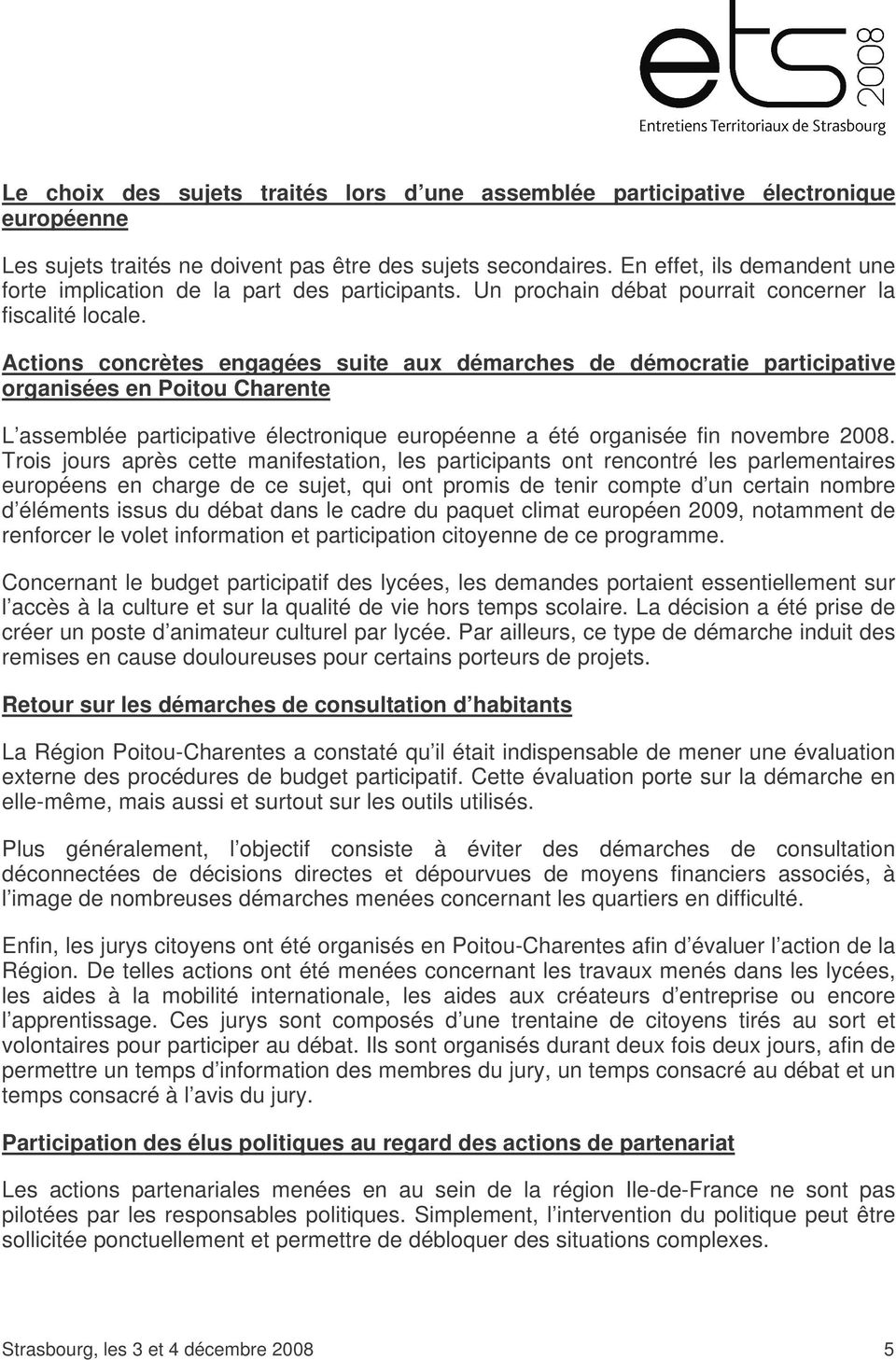 Actions concrètes engagées suite aux démarches de démocratie participative organisées en Poitou Charente L assemblée participative électronique européenne a été organisée fin novembre 2008.