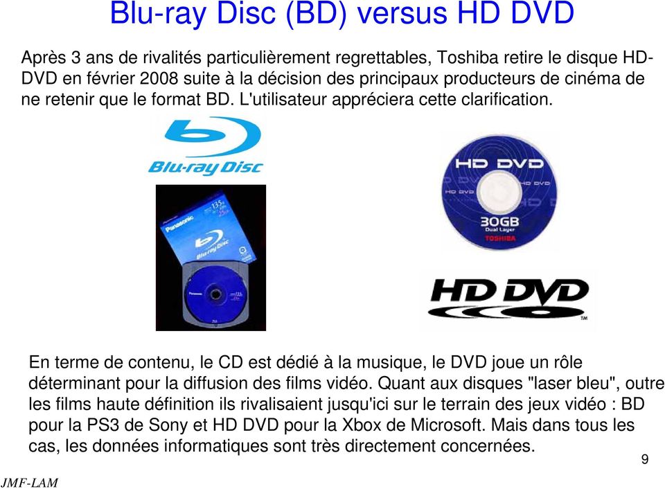 En terme de contenu, le CD est dédié à la musique, le DVD joue un rôle déterminant pour la diffusion des films vidéo.
