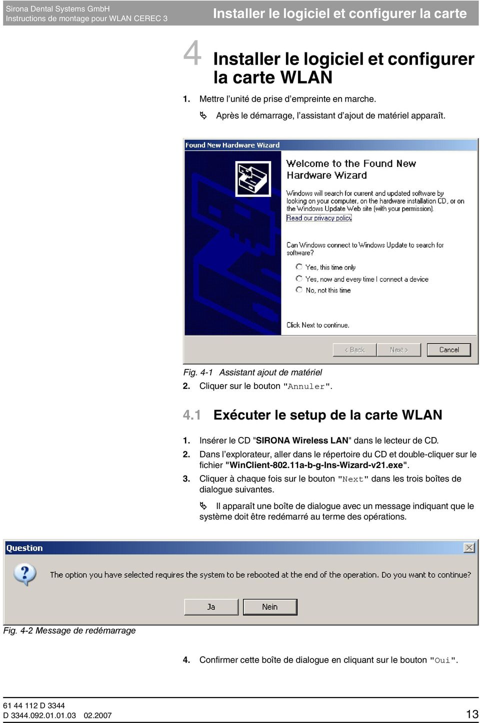 Insérer le CD "SIRONA Wireless LAN" dans le lecteur de CD. 2. Dans l explorateur, aller dans le répertoire du CD et double-cliquer sur le fichier "WinClient-802.11a-b-g-Ins-Wizard-v21.exe". 3.