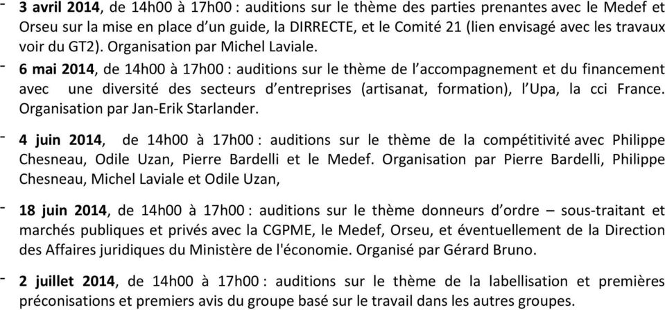 - 6 mai 2014, de 14h00 à 17h00 : auditions sur le thème de l accompagnement et du financement avec une diversité des secteurs d entreprises (artisanat, formation), l Upa, la cci France.