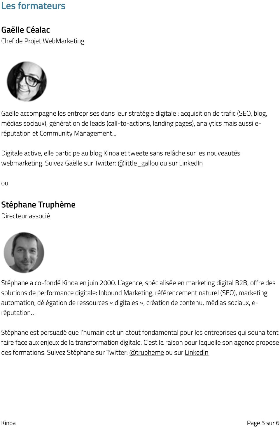Suivez Gaëlle sur Twitter: @little_gallou ou sur LinkedIn ou Stéphane Truphème Directeur associé Stéphane a co-fondé Kinoa en juin 2000.