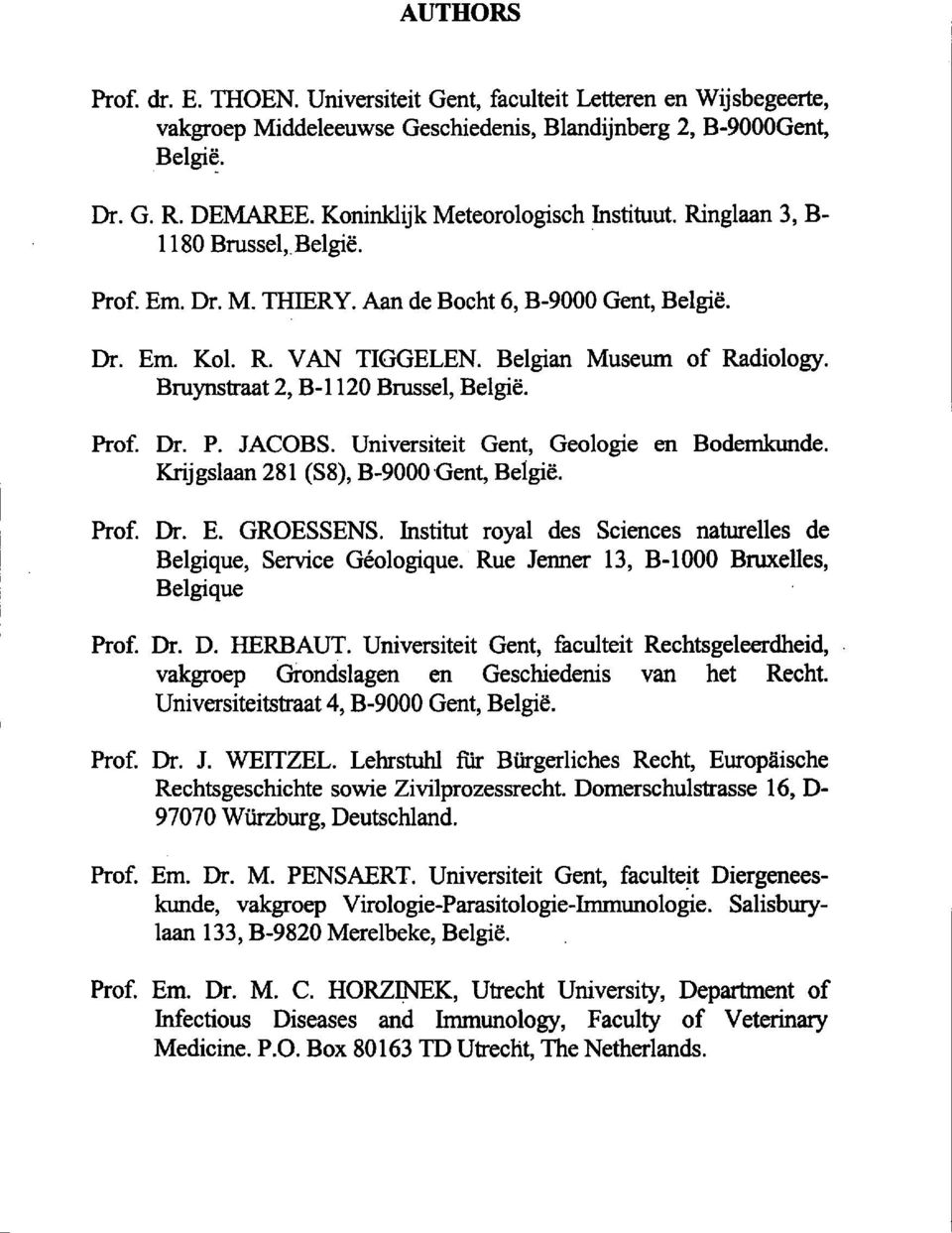 Bruynstraat 2, B-1120 Brussel, Belgie. Prof. Dr. P. JACOBS. Universiteit Gent, Geologie en Bodemkunde. Krijgslaan 281 (S8), B-9000 'Gent, Be1gie. Prof. Dr. E. GROESSENS.