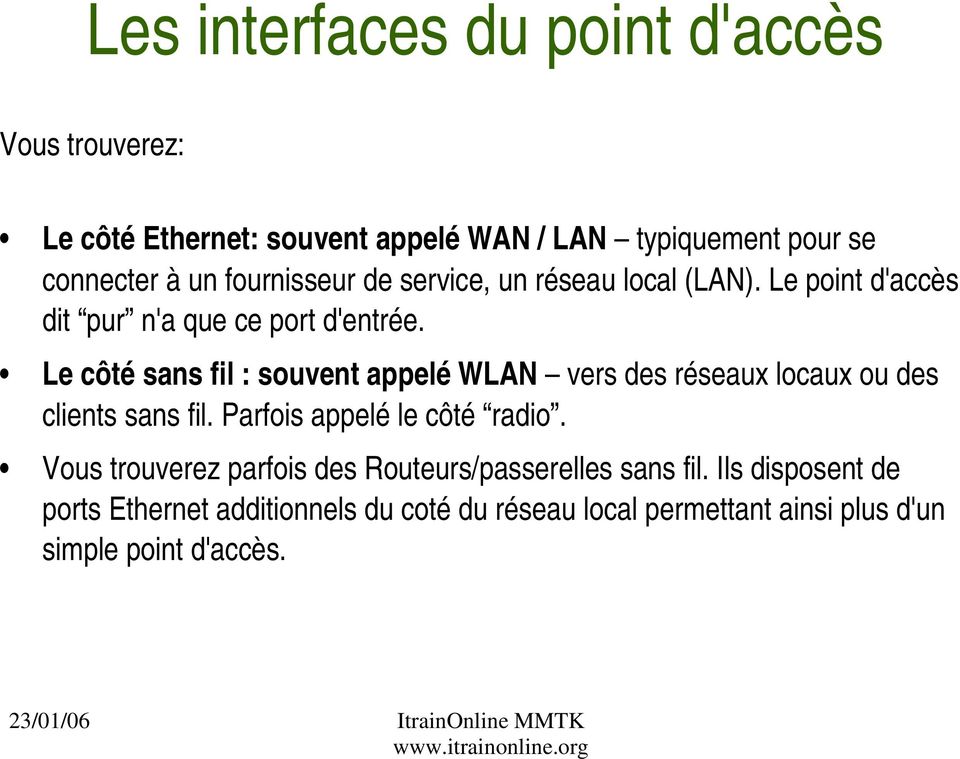Le côté sans fil : souvent appelé WLAN vers des réseaux locaux ou des clients sans fil. Parfois appelé le côté radio.