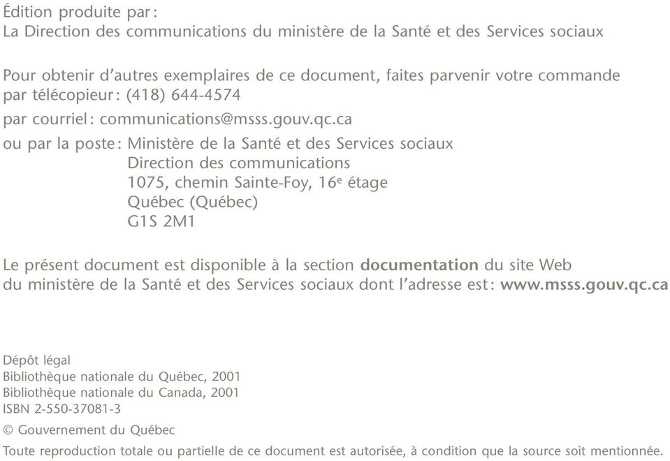 ca ou par la poste: Ministère de la Santé et des Services sociaux Direction des communications 1075, chemin Sainte-Foy, 16 e étage Québec (Québec) G1S 2M1 Le présent document est disponible à la