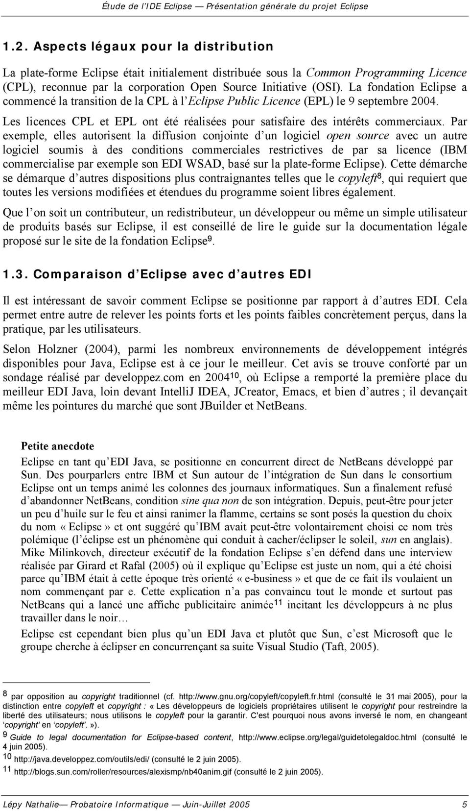 La fondation Eclipse a commencé la transition de la CPL à l Eclipse Public Licence (EPL) le 9 septembre 2004. Les licences CPL et EPL ont été réalisées pour satisfaire des intérêts commerciaux.