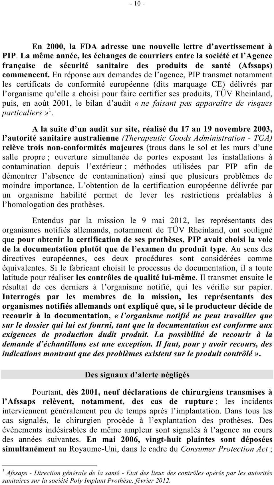 En réponse aux demandes de l agence, PIP transmet notamment les certificats de conformité européenne (dits marquage CE) délivrés par l organisme qu elle a choisi pour faire certifier ses produits,