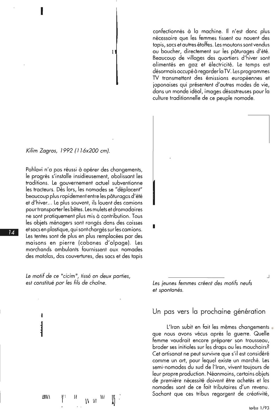 Kilim Zogros, 1992 (l l6x2oo cn). Pohlovi n'o pos Éussi à opérer des chongements, le progês s'instolle insidieusement, obolissont les hodiiions. l,e gouvernemenl octuel subventlonne les hocleurs.
