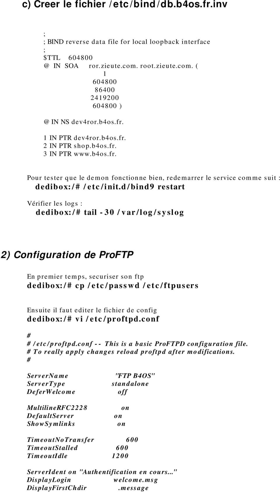 d / bind9 restart Vérifier les logs : dedibox: / # tail - 30 / v ar /log / s y slog 2) Configuration de ProFTP En premier tem ps, securiser son ftp dedibox: / # cp / e tc / pass wd / etc / ftpusers