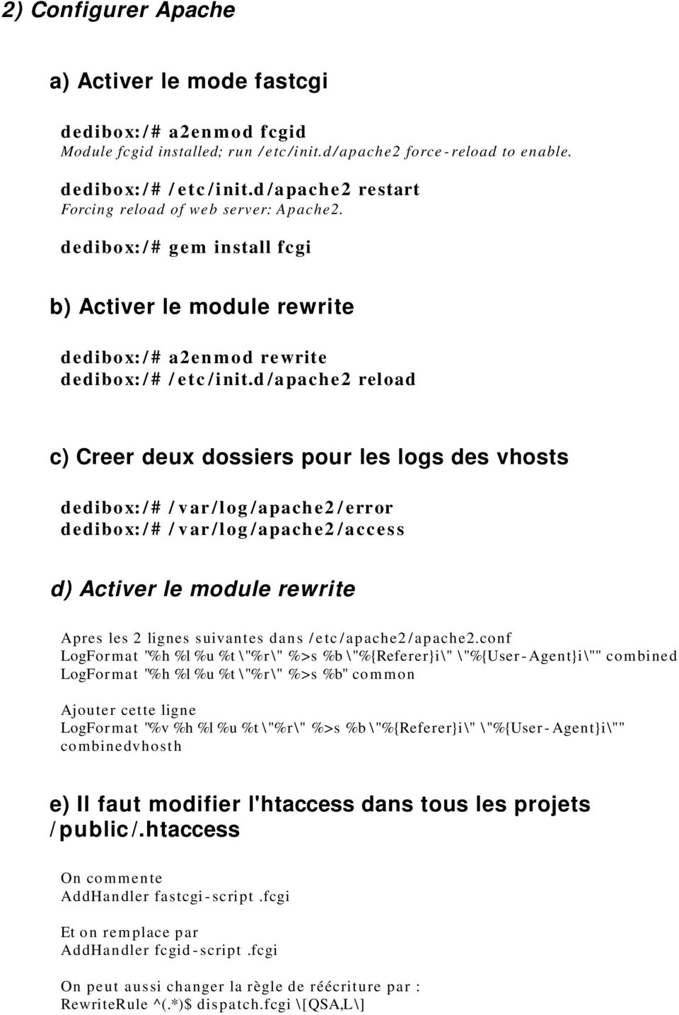 d /apache2 reload c) Creer deux dossiers pour les logs des vhosts dedibox: / # / v ar /log /apache2 / error dedibox: / # / v ar /log /apache2 /access d) Activer le module rewrite Apres les 2 lignes