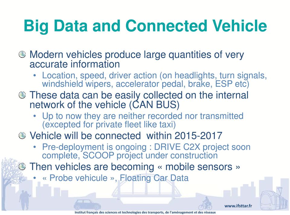 now they are neither recorded nor transmitted (excepted for private fleet like taxi) Vehicle will be connected within 2015-20172017 Pre-deployment is