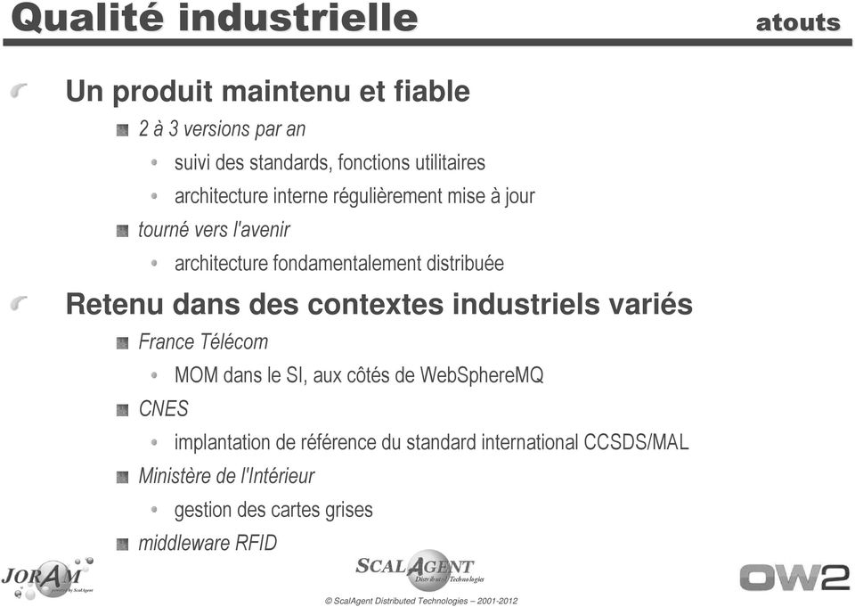 distribuée Retenu dans des contextes industriels variés France Télécom MOM dans le SI, aux côtés de WebSphereMQ CNES