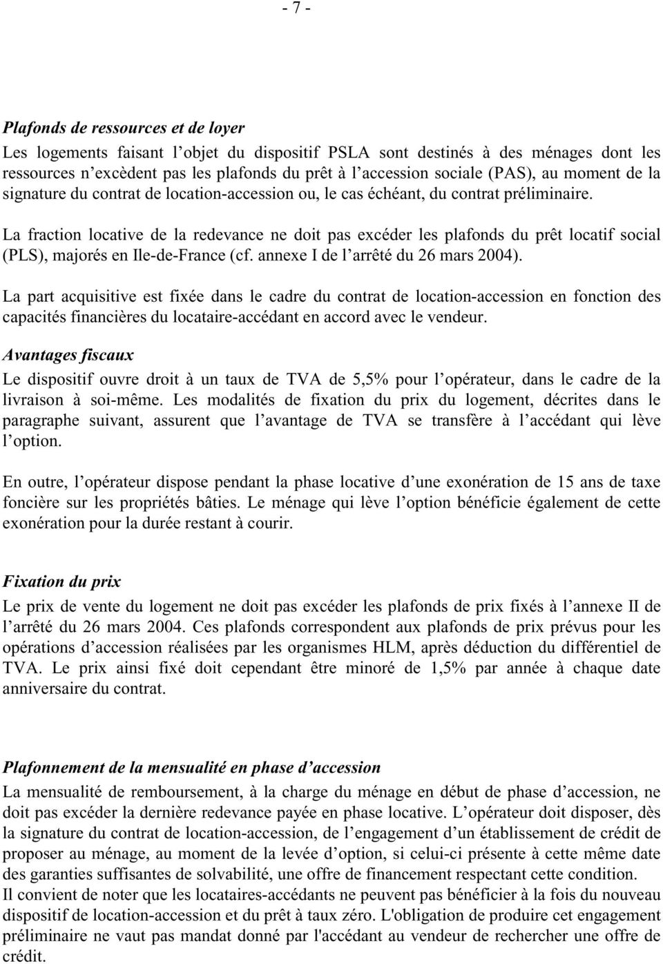 La fraction locative de la redevance ne doit pas excéder les plafonds du prêt locatif social (PLS), majorés en Ile-de-France (cf. annexe I de l arrêté du 26 mars 2004).