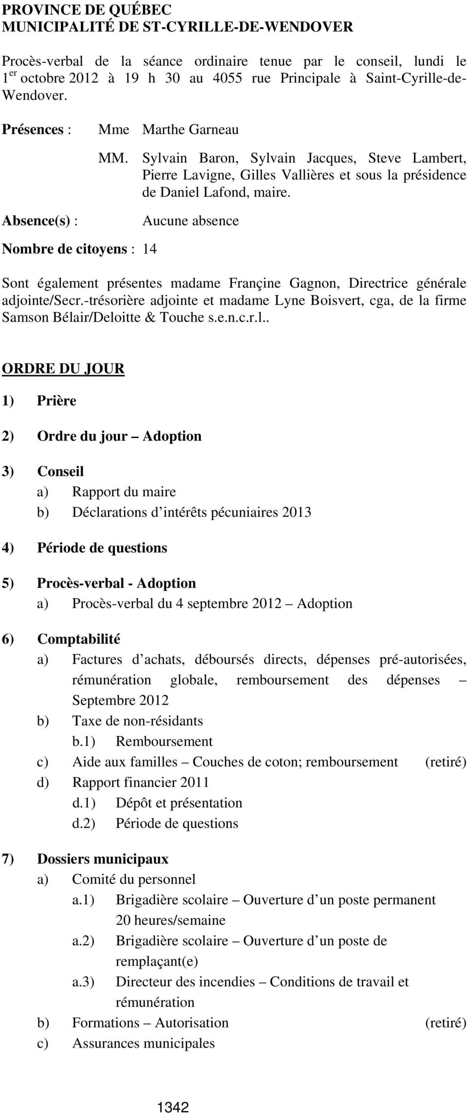 Absence(s) : Aucune absence Nombre de citoyens : 14 Sont également présentes madame Françine Gagnon, Directrice générale adjointe/secr.