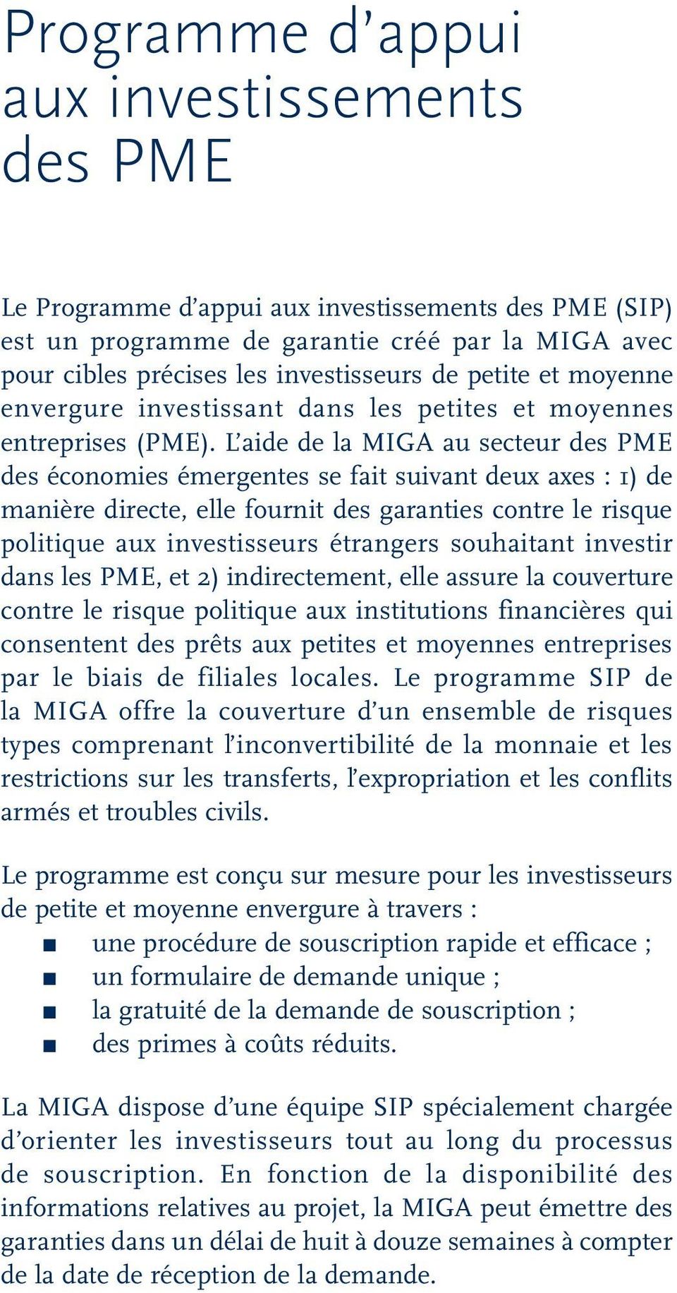 L aide de la MIGA au secteur des PME des économies émergentes se fait suivant deux axes : 1) de manière directe, elle fournit des garanties contre le risque politique aux investisseurs étrangers