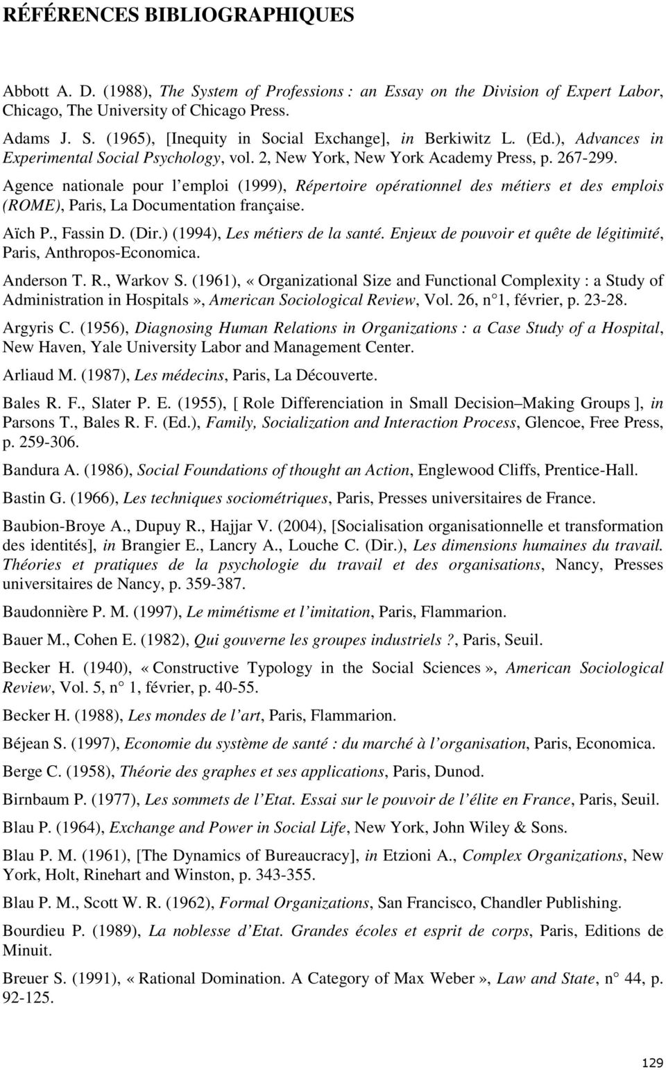 Agence nationale pour l emploi (1999), Répertoire opérationnel des métiers et des emplois (ROME), Paris, La Documentation française. Aïch P., Fassin D. (Dir.) (1994), Les métiers de la santé.