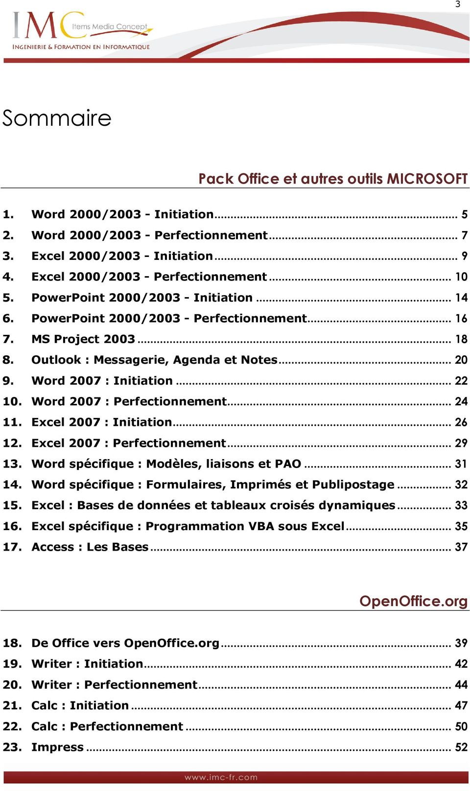 .. 20 9. Word 2007 : Initiation... 22 10. Word 2007 : Perfectionnement... 24 11. Excel 2007 : Initiation... 26 12. Excel 2007 : Perfectionnement... 29 13. Word spécifique : Modèles, liaisons et PAO.