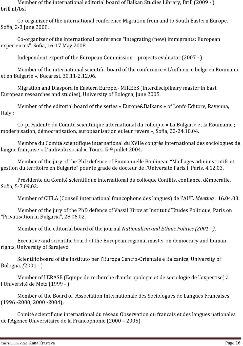 Independent expert of the European Commission projects evaluator (2007 - ) Member of the international scientific board of the conference «L influence belge en Roumanie et en Bulgarie», Bucarest, 30.