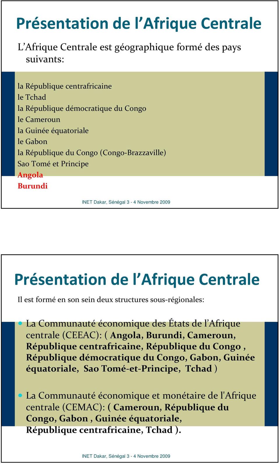 Communauté économique des États de l Afrique centrale (CEEAC): ( Angola, Burundi, Cameroun, République centrafricaine, République du Congo, République démocratique du Congo, Gabon, Guinée