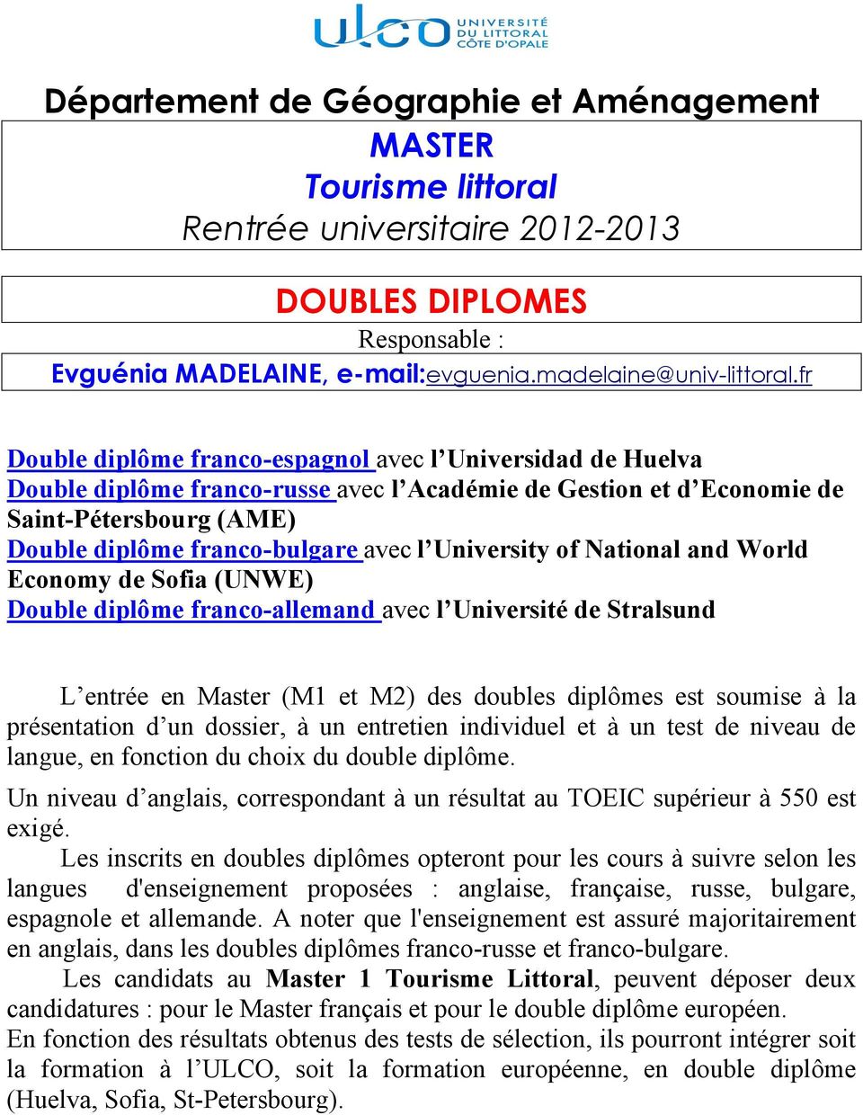 University of National and World Economy de Sofia (UNWE) Double diplôme franco-allemand avec l Université de Stralsund L entrée en Master (M1 et M) des doubles diplômes est soumise à la présentation