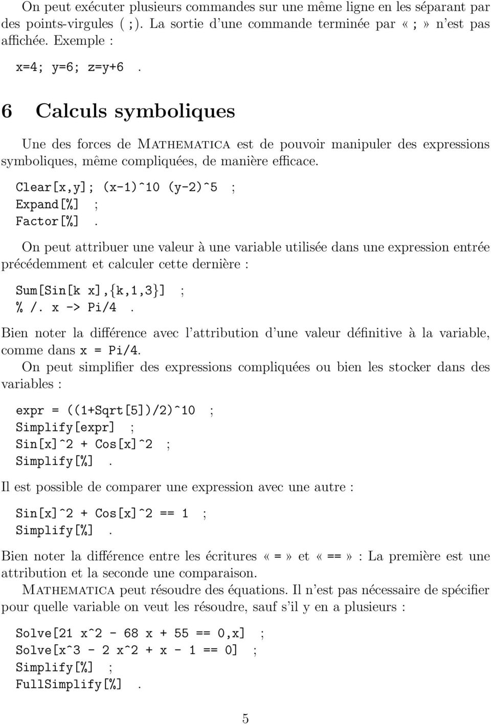 On peut attribuer une valeur à une variable utilisée dans une expression entrée précédemment et calculer cette dernière : Sum[Sin[k x],{k,1,3}] ; % /. x -> Pi/4.