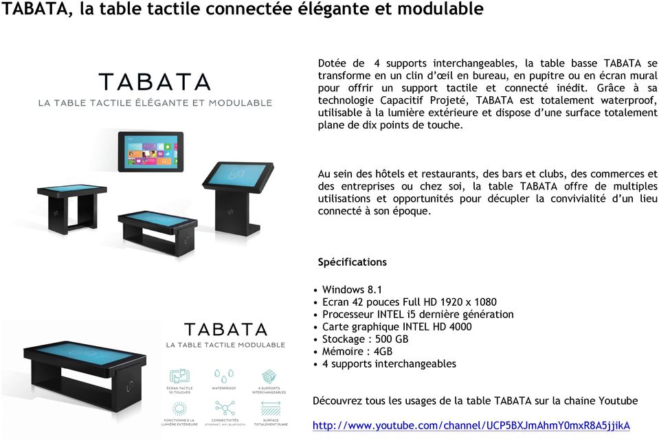Grâce à sa technologie Capacitif Projeté, TABATA est totalement waterproof, utilisable à la lumière extérieure et dispose d une surface totalement plane de dix points de touche.