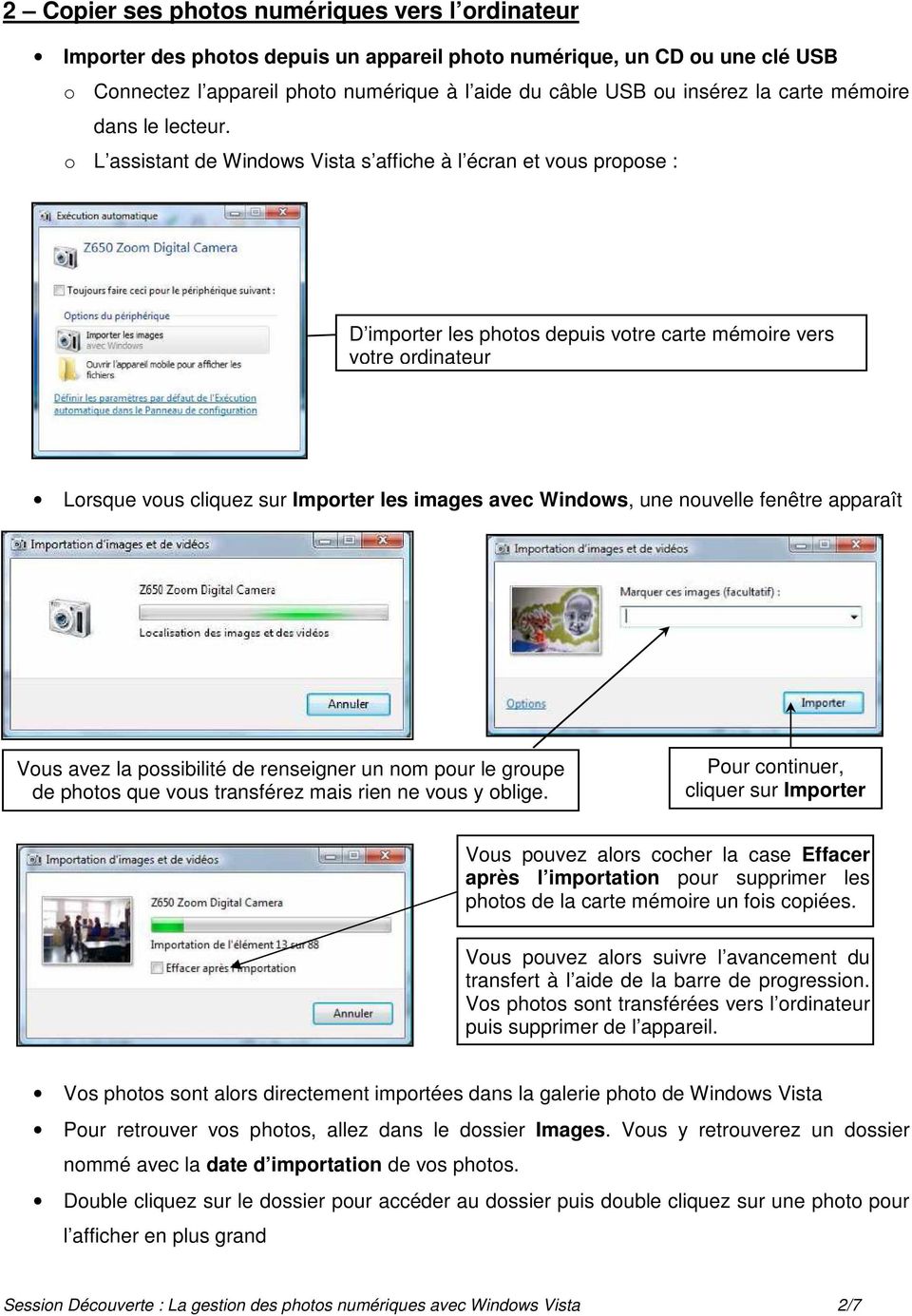o L assistant de Windows Vista s affiche à l écran et vous propose : D importer les photos depuis votre carte mémoire vers votre ordinateur Lorsque vous cliquez sur Importer les images avec Windows,